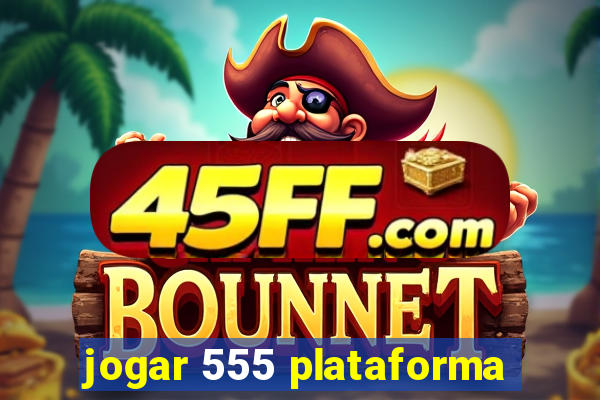 jogar 555 plataforma